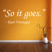 So it goes - Kurt Vonnegut